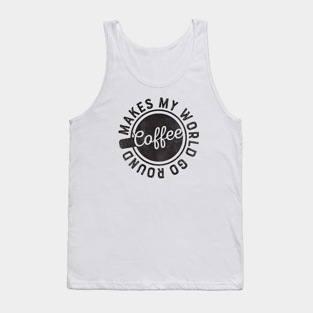 Coffee Makes My World Go Round Tank Top by avogday